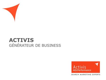 ACTIVIS GÉNÉRATEUR DE BUSINESS. Activis en quelques points clés.