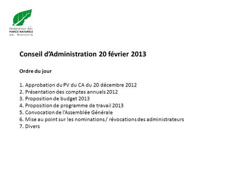 Conseil d’Administration 20 février 2013 Ordre du jour 1. Approbation du PV du CA du 20 décembre Présentation des comptes annuels Proposition.