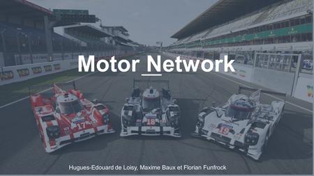 Motor Network Hugues-Edouard de Loisy, Maxime Baux et Florian Funfrock.