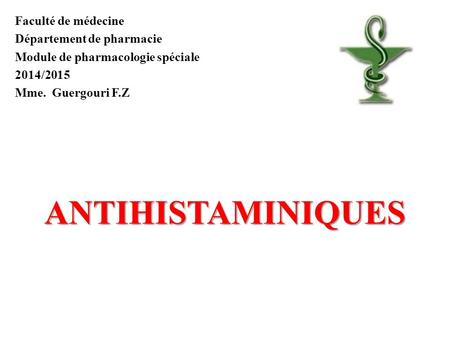 Faculté de médecine Département de pharmacie Module de pharmacologie spéciale 2014/2015 Mme. Guergouri F.ZANTIHISTAMINIQUES.