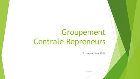 Groupement Centrale Repreneurs 21 septembre /09/20161.