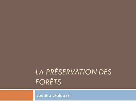 LA PRÉSERVATION DES FORÊTS Laetitia Galeazzi. Questions de pré-présentation 1. Que savez-vous sur la forêt mouillé et sèche ? 2. Quelle sorte des choses.