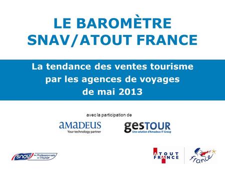 LE BAROMÈTRE SNAV/ATOUT FRANCE La tendance des ventes tourisme par les agences de voyages de mai 2013 avec la participation de.