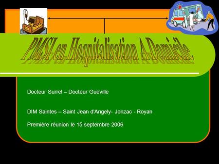 Docteur Surrel – Docteur Guéville DIM Saintes – Saint Jean d’Angely- Jonzac - Royan Première réunion le 15 septembre 2006.