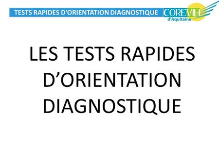 TESTS RAPIDES D’ORIENTATION DIAGNOSTIQUE LES TESTS RAPIDES D’ORIENTATION DIAGNOSTIQUE.