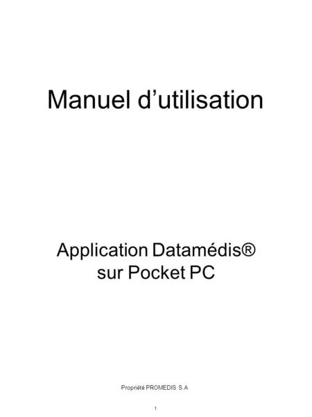 1 Manuel d’utilisation Application Datamédis® sur Pocket PC Propriété PROMEDIS S.A.