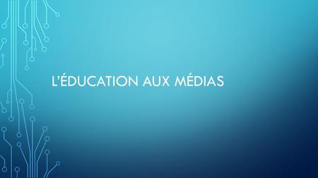 L’ÉDUCATION AUX MÉDIAS. LES GRAND THÈMES 1. Introduction à l’éducation aux médias 2. Les films, la télévision et les vidéos 3. La publicité, la commercialisation.