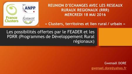 Les possibilités offertes par le FEADER et les PDRR (Programmes de Développement Rural régionaux) Gwenaël DORE REUNION D’ECHANGES.