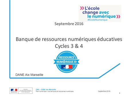 1 DNE – DANE Aix Marseille Plan numérique – Les banques de ressources numériques Septembre 2016 Banque de ressources numériques éducatives Cycles 3 & 4.