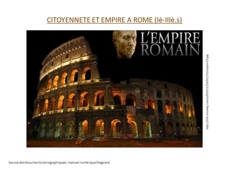 Source des documents iconographiques : manuel numérique Magnard CITOYENNETE ET EMPIRE A ROME (Iè-IIIè.s)