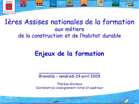 1ères Assises nationales de la formation aux métiers de la construction et de l’habitat durable Enjeux de la formation _____________________ Grenoble -