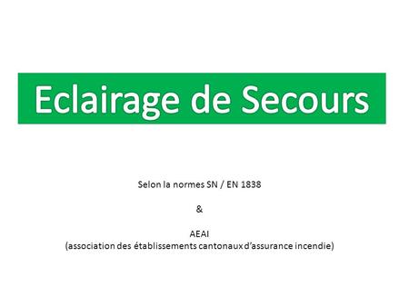 Selon la normes SN / EN 1838 & AEAI (association des établissements cantonaux d’assurance incendie)