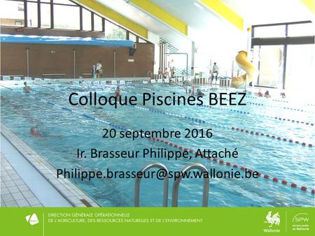 Colloque Piscines BEEZ 20 septembre 2016 Ir. Brasseur Philippe, Attaché