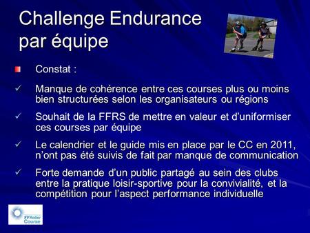 Challenge Endurance par équipe : Constat : Manque de cohérence entre ces courses plus ou moins bien structurées selon les organisateurs ou régions Manque.