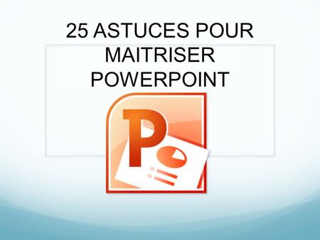 25 ASTUCES POUR MAITRISER POWERPOINT PowerPoint, c’est le logiciel de Microsoft permettant de créer des présentations. Il fait partie du Pack Office.