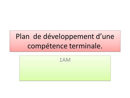 Plan de développement d’une compétence terminale. 1AM.