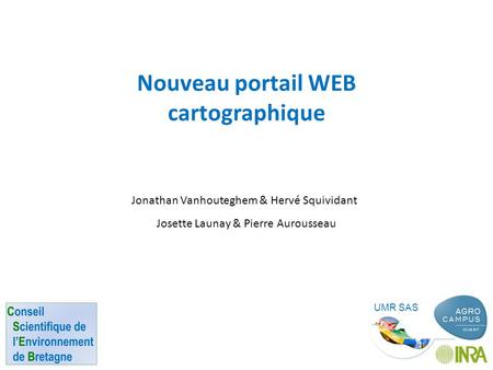 Nouveau portail WEB cartographique Jonathan Vanhouteghem & Hervé Squividant Josette Launay & Pierre Aurousseau UMR SAS.