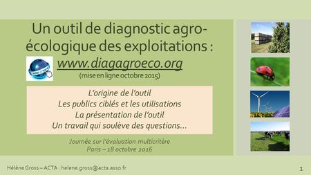 Un outil de diagnostic agro- écologique des exploitations :  (mise en ligne octobre 2015) Journée sur l’évaluation multicritère Paris.