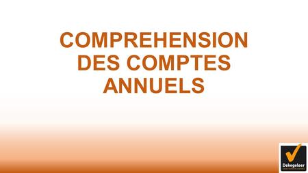 COMPREHENSION DES COMPTES ANNUELS. 1. Les comptes annuels.