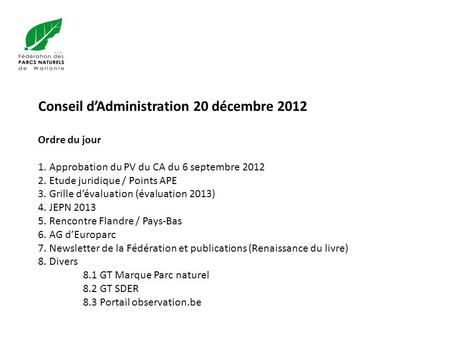 Conseil d’Administration 20 décembre 2012 Ordre du jour 1. Approbation du PV du CA du 6 septembre Etude juridique / Points APE 3. Grille d’évaluation.