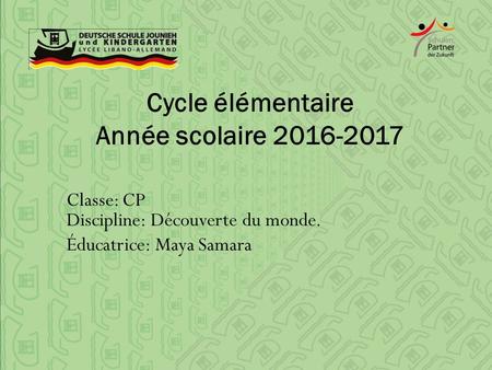 Cycle élémentaire Année scolaire Classe: CP Discipline: Découverte du monde. Éducatrice: Maya Samara.