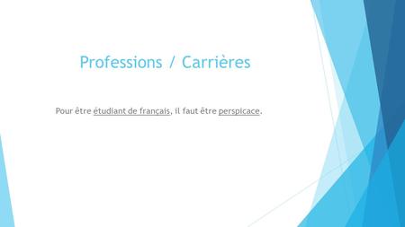 Professions / Carrières Pour être étudiant de français, il faut être perspicace.