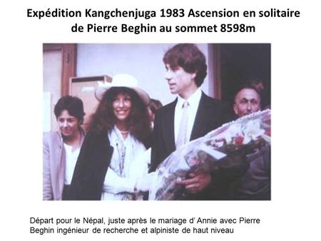 Expédition Kangchenjuga 1983 Ascension en solitaire de Pierre Beghin au sommet 8598m Départ pour le Népal, juste après le mariage d’ Annie avec Pierre.