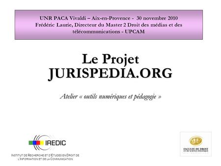 1 UNR PACA Vivaldi – Aix-en-Provence - 30 novembre 2010 Frédéric Laurie, Directeur du Master 2 Droit des médias et des télécommunications - UPCAM Le Projet.