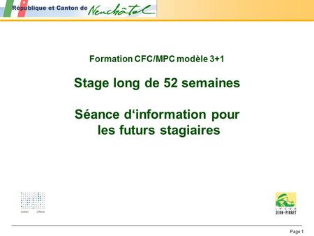 Page 1 Formation CFC/MPC modèle 3+1 Stage long de 52 semaines Séance d‘information pour les futurs stagiaires.