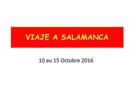 VIAJE A SALAMANCA 10 au 15 Octobre DEPART Lundi 10 Oct 16H15 arrivée à Valladolid à 9h30 le lendemain matin Lundi 10 Oct 16H15 arrivée à Valladolid.