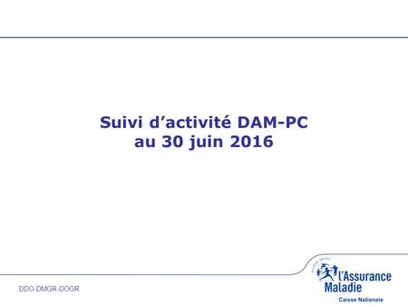 Suivi d’activité DAM-PC au 30 juin 2016 DDO-DMGR-DOGR.