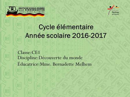Cycle élémentaire Année scolaire Classe:CE1 Discipline:Découverte du monde Éducatrice:Mme. Bernadette Melhem.