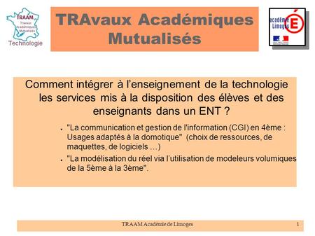 TRAAM Académie de Limoges1 TRAvaux Académiques Mutualisés Comment intégrer à l’enseignement de la technologie les services mis à la disposition des élèves.