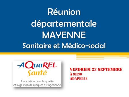 Réunion départementale MAYENNE Sanitaire et Médico-social VENDREDI 23 SEPTEMBRE À 9H30 ADAPEI 53.