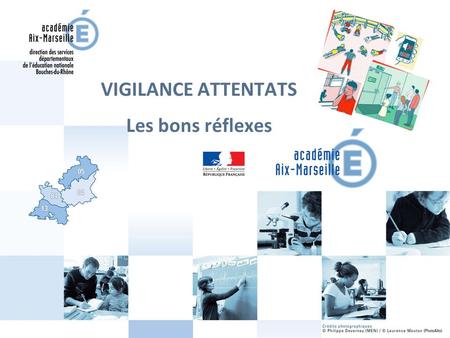 VIGILANCE ATTENTATS Les bons réflexes. 2DSDEN Bouches-du-Rhône Un contexte  Attentats du 13 novembre 2015  La sécurité des élèves et des personnels.