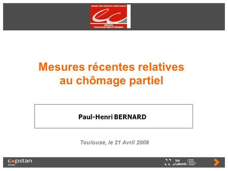 Mesures récentes relatives au chômage partiel Paul-Henri BERNARD Toulouse, le 21 Avril 2009.