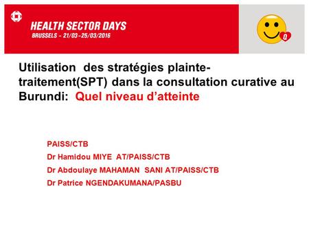Utilisation des stratégies plainte- traitement(SPT) dans la consultation curative au Burundi: Quel niveau d’atteinte PAISS/CTB Dr Hamidou MIYE AT/PAISS/CTB.