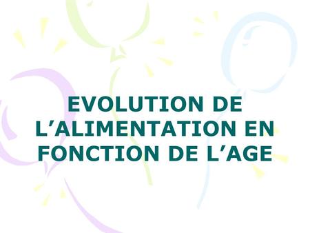 EVOLUTION DE L’ALIMENTATION EN FONCTION DE L’AGE.