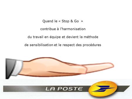 Quand le « Stop & Go » contribue à l’harmonisation du travail en équipe et devient la méthode de sensibilisation et le respect des procédures.