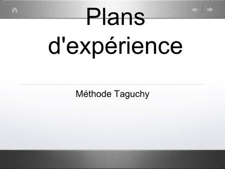 Plans d'expérience Méthode Taguchy. La méthode Réunir le groupe de travail Fixer un objectif et sa mesure Choisir les paramètres et leurs modalités Choisir.