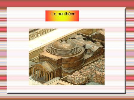 Le panthéon. La forme primitive du Panthéon est due à la construction d’Agrippa entre 27 et 25 av. J.-C. L’édifice brûla en 80 apr. J.C. sous Titus :