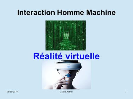 16/11/2016Marié Alexis 1 Interaction Homme Machine Réalité virtuelle.