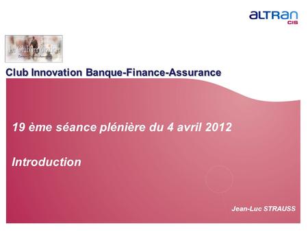 Club Innovation Banque-Finance-Assurance Jean-Luc STRAUSS 19 ème séance plénière du 4 avril 2012 Introduction.