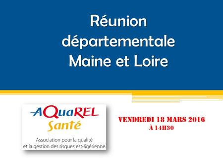 Réunion départementale Maine et Loire VENDREDI 18 MARS 2016 À 14H30.
