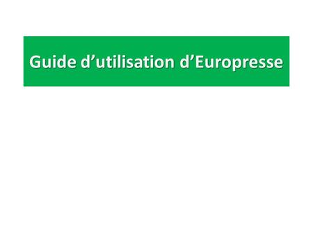 Guide d’utilisation d’Europresse. Europresse : Qu’est-ce que c’est Un portail d’archives de presse Plus de 3000 sources disponibles dont environ 650 en.