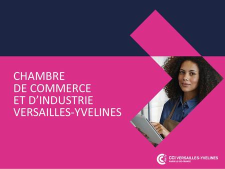 Chambre de Commerce et d’Industrie Versailles-Yvelines CHAMBRE DE COMMERCE ET D’INDUSTRIE VERSAILLES-YVELINES.