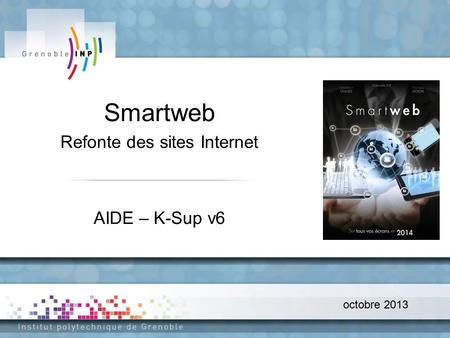Octobre 2013 Smartweb Refonte des sites Internet AIDE – K-Sup v6.