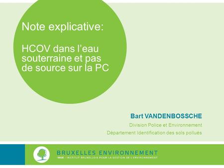 Note explicative: HCOV dans l’eau souterraine et pas de source sur la PC Bart VANDENBOSSCHE Division Police et Environnement Département Identification.