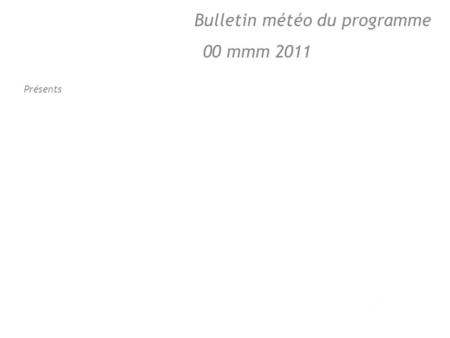 Bulletin météo du programme 00 mmm 2011 Présents.