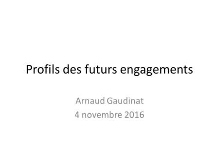 Profils des futurs engagements Arnaud Gaudinat 4 novembre 2016.